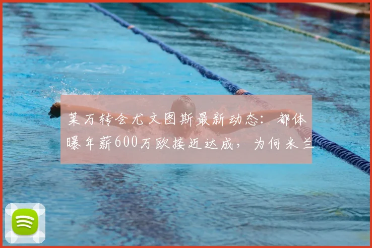 莱万转会尤文图斯最新动态：都体曝年薪600万欧接近达成，为何米兰竞争不过？2026夏窗焦点解析