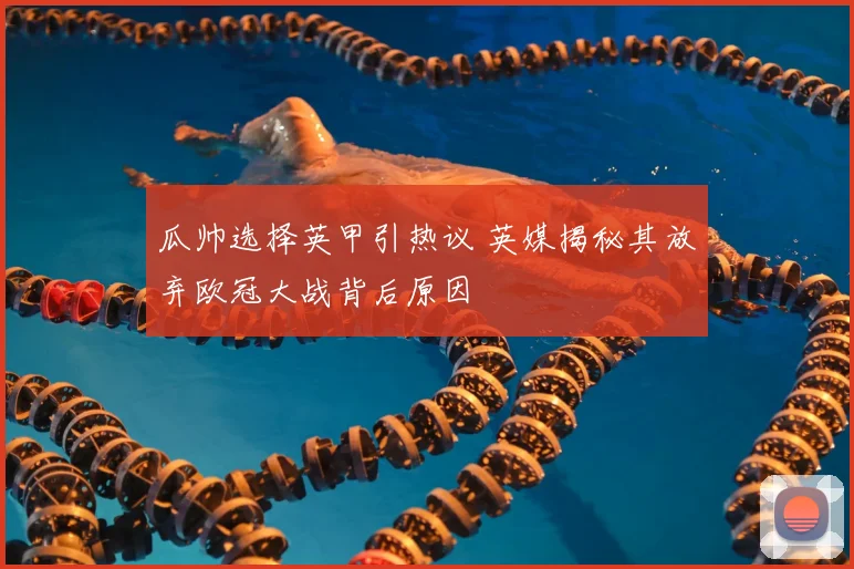 瓜帅选择英甲引热议 英媒揭秘其放弃欧冠大战背后原因