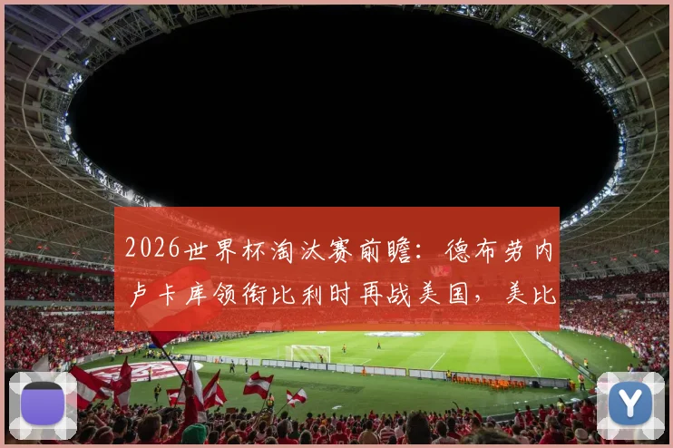 2026世界杯淘汰赛前瞻:德布劳内卢卡库领衔比利时再战美国,美比大战历史与阵容深度解析