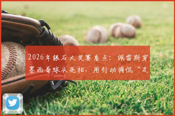 2026年银石大奖赛看点:佩雷斯穿墨西哥球衣亮相,用行动调侃“足球今年不回家”