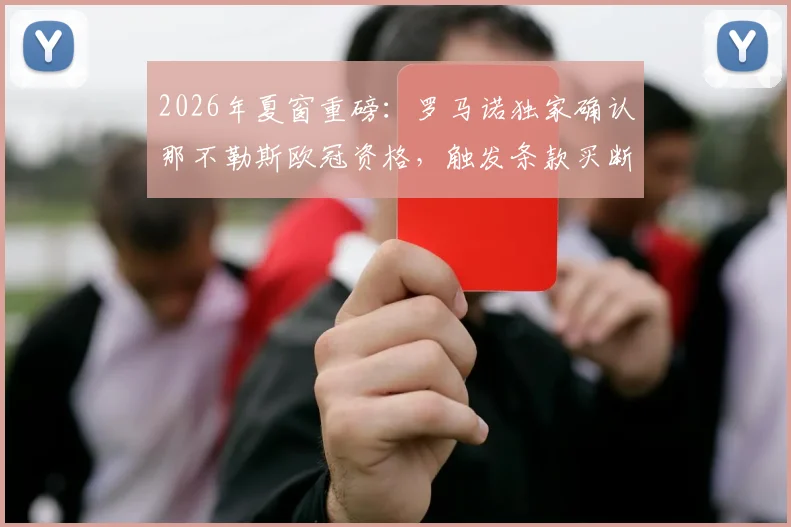 2026年夏窗重磅：罗马诺独家确认那不勒斯欧冠资格，触发条款买断曼联新星霍伊伦